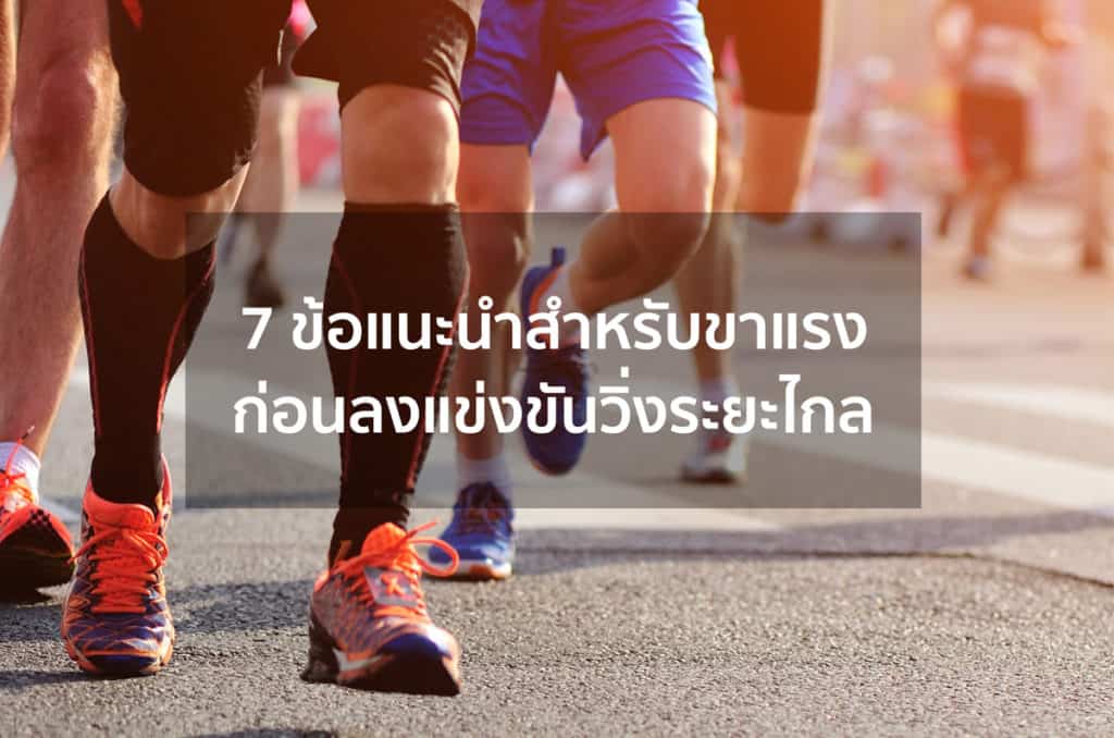 7 ข้อแนะนำสำหรับขาแรงก่อนลงแข่งขันวิ่งระยะไกล